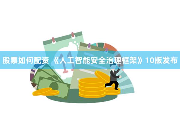 股票如何配资 《人工智能安全治理框架》10版发布