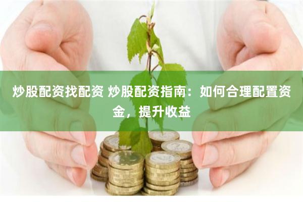 炒股配资找配资 炒股配资指南：如何合理配置资金，提升收益